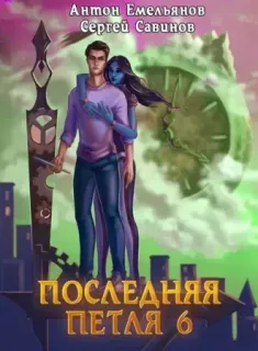 Последняя петля 6. Последняя петля Книга 6. Старая империя - Сергей Савинов, Антон Емельянов