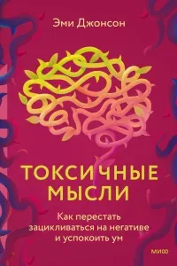 Токсичные мысли. Как перестать зацикливаться на негативе и успокоить ум - Эми Джонсон