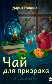 Семиречье 1. Чай для призрака - Дарья Гущина