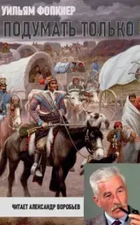 Подумать только! - Уильям Фолкнер