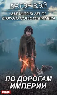 Две тысячи лет от второго сотворения мира 1. По дорогам Империи - Катэр Вэй