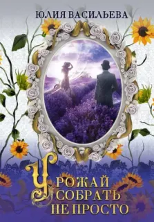 Урожай собрать не просто - Юлия Васильева