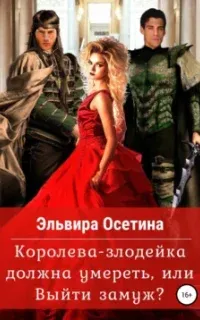 Королева-злодейка должна умереть, или Выйти замуж - Эльвира Осетина