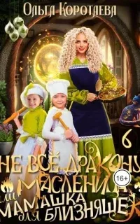 Не всё дракону масленица или Мамашка для близняшек. Серия 6 - Ольга Коротаева