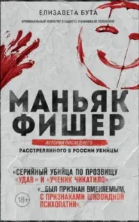 Маньяк Фишер. История последнего расстрелянного в России убийцы - Елизавета Бута