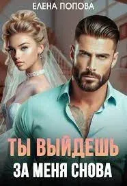 Ты выйдешь за меня снова - Елена Попова
