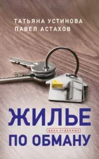 Дела судебные. Жилье по обману - Татьяна Устинова, Павел Астахов