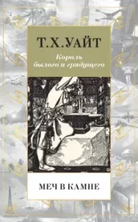 Король былого и грядущего 1. Меч в камне - Теренс Хэнбери Уайт