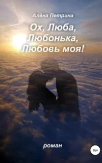 Ох, Люба, Любонька, Любовь моя! - Алёна Петрина