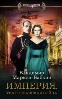 Империя Единства 6. Тихоокеанская война - Владимир Марков-Бабкин