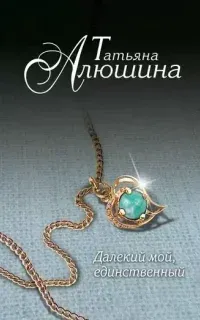 Далекий мой, единственный - Татьяна Алюшина
