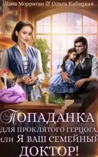 Попаданка для проклятого герцога, или Я ваш семейный доктор - Лана Морриган, Ольга Кабацкая