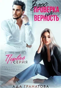 Служебный роман. Босс. Проверка на верность. Книга 1 - Ада Гранатова
