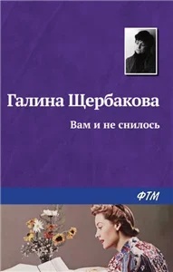 Вам и не снилось - Галина Щербакова