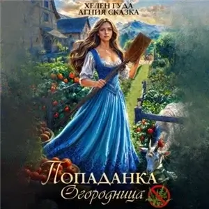 Попаданка-огородница, сорняк не пройдет! - Хелен Гуда, Агния Сказка