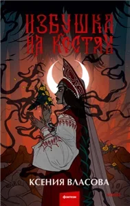 Василиса 1. Избушка на костях - Ксения Власова