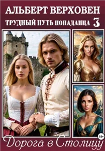 Трудный путь попаданца 3. Дорога в Столицу - Альберт Верховен