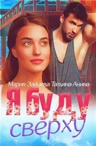 Горячо и сладко 1. Я буду сверху - Мария Зайцева,  Анина Татьяна