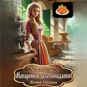Макаронное дело попаданки - Хелен Гуда, Агния Сказка