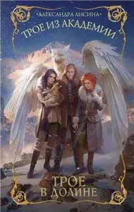 Трое из академии 4. Трое в долине - Александра Лисина