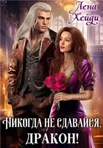 Никогда не сдавайся, дракон! - Лена Хейди