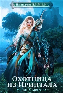 Империя И.З.М.Е.Н. 1. Охотница из Иринтала - Мелина Боярова