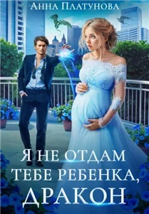 Я не отдам тебе ребенка, дракон - Анна Платунова