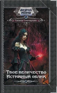 Твое... величество! 1. Твое величество. Истинный облик - Галина Гончарова