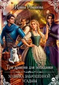 Три дракона для попаданки. Хозяйка заброшенной усадьбы - Ирина Романова