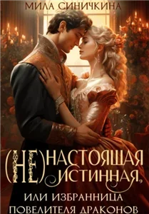 (Не)настоящая истинная, или Избранница повелителя драконов - Мила Синичкина