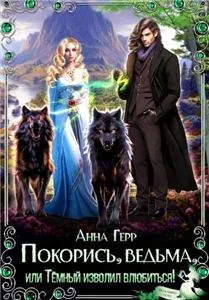 Покорись, Ведьма, или Тёмный изволил влюбиться! - Анна Герр