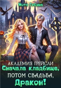 Академия Грейсли 5. Сначала кладбище, потом свадьба, Дракон - Мотя Губина