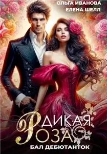 Дикая Роза. Бал дебютанток - Ольга Иванова, Елена Шелл