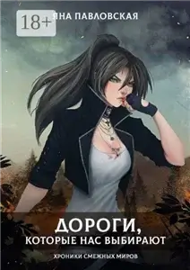 Хроники смежных миров 1. Дороги, которые нас выбирают - Яна Павловская