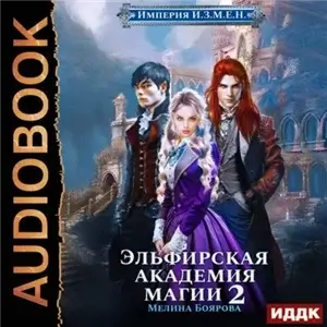 Империя И.З.М.Е.Н 3. Эльфирская академия магии. Книга 2 - Мелина Боярова