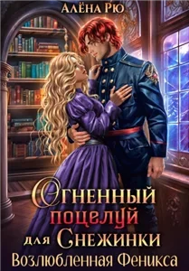 Снежинка и Феникс 2. Огненный поцелуй для Снежинки. Возлюбленная Феникса - Алёна Рю