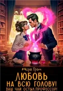 Академия Изумруд 4. Любовь на всю голову. Ваш чай остыл, профессор! - Мира Гром