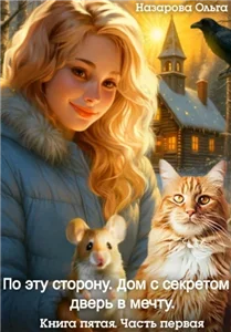 По эту сторону 6. Дом с секретом и дверь в мечту. Часть первая - Ольга Назарова