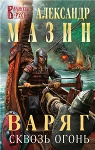 Варяг 14. Сквозь огонь - Александр Мазин