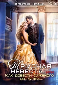 Трудная невеста, или Как довести суженого до ручки - Алисия Эванс