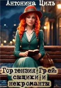 Гортензия Грей сыщики и некроманты 1 - Антонина Циль
