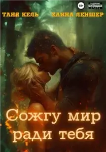 Сожгу мир ради тебя - Таня Кель, Ханна Леншер