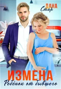 Измены 4. Измена. Ребенок от бывшего - Дана Стар