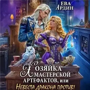 Хозяйка мастерской артефактов, или Невеста дракона против! - Ева Ардин