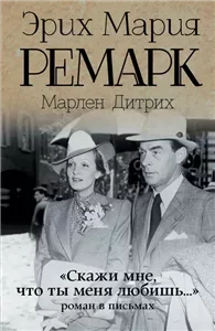 «Скажи мне, что ты меня любишь…» роман в письмах - Эрих Мария Ремарк, Марлен Дитрих