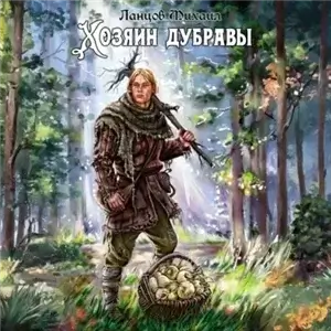 Хозяин дубравы. Том 1. Желудь - Михаил Ланцов