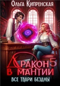 Дракон в мантии 5. Все твари Бездны - Ольга Кипренская