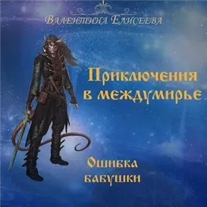 Приключения в междумирье 1. Ошибка бабушки - Валентина Елисеева