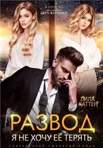 Разводы 1. Развод. Я не хочу её терять - Лила Каттен