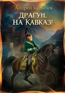 Драгун, на Кавказ! 1 - Андрей Булычев